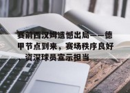 包含赛前西汉姆遗憾出局——德甲节点到来，赛场秩序良好，资深球员宣示担当的词条-英雄联盟竞猜
